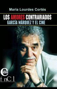 Title: Los amores contrariados. García Márquez y el cine, Author: María Lourdes Cortés