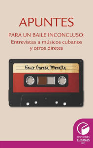 Title: Apuntes para un baile inconcluso. Entrevista a músicos cubanos y otros diretes, Author: Emir García Meralla