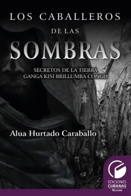 Title: Los caballeros de las sombras. Secretos de la tierra Brullumba Congo, Author: Elua Hurtado Caballero