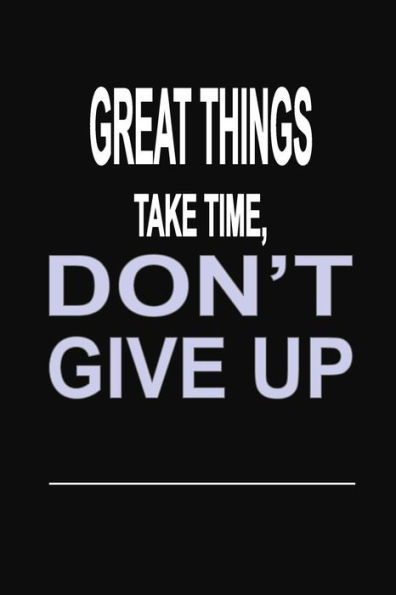 Great Things Take Time, Don't Give Up: 100 Pages 6" X 9" Wide Ruled Line Paper Motivational Quote Notebook Journal