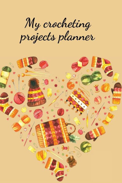 My crocheting projects planner: Stunning planner designed to help you organize your crocheting sessions and keep track of each of your items.