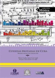 Title: Cuerdas frotadas en Cuba: Medio siglo de creación, Author: Mara Lioba Juan Carvajal