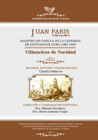 Title: Juan Paris, maestro de capilla de la Catedral de Santiago de Cuba (1805-1845): Villancicos de Navidad (Libro I), Author: Claudia Fallarero Valdivia