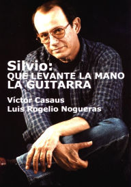 Title: Silvio: Que levante la mano la guitarra, Author: Víctor Casaus