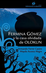 Title: Fermina Gómez y la casa olvidada de Olokun, Author: Armando Ferrer Castro