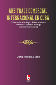 Title: Arbitraje Comercial Internacional en Cuba, Author: Juan Mendoza Díaz
