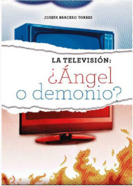 Title: La televisión: ¿Ángel o Demonio?, Author: Josefa Bracero Torres