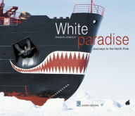 Title: White Paradise: Journeys to the North Pole, Author: Francis Latreille