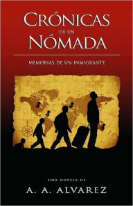 Title: Crï¿½nicas de un Nï¿½mada: Memorias de un Inmigrante, Author: Alex Alberto Alvarez