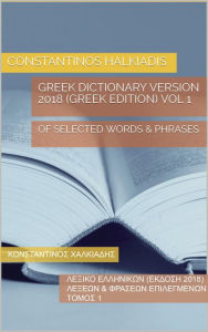 Title: Greek Dictionary Version 2018: Of Selected Words And Phrases, Author: Constantinos Halkiadis