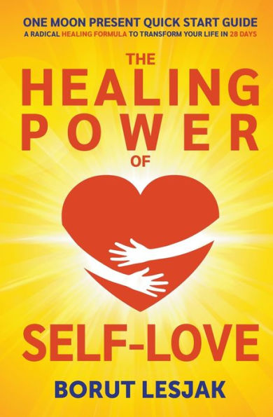 One Moon Present Quick Start Guide: A Radical Healing Formula to Transform Your Life 28 Days - The Power of Self-Love