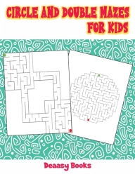 Title: Circle and Double Mazes for Kids: Mazes Activity Book for Kids with solutions ,Age: 4-10 years, Author: Deeasy Books