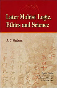 Title: Later Mohist Logic, Ethics and Science, Author: A. C. Graham