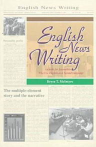Title: English News Writing: A Guide for Journalists Who Use English as a Second Language, Author: Bryce McIntyre