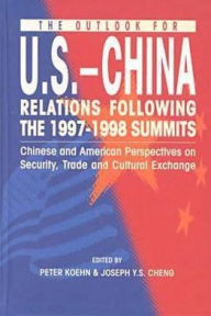 Title: The Outlook for U.S.-China Relations Following the 1997-1998 Summits: Chinese and American Perspectives on Security, Trade, and Cultural Exchange, Author: Joseph Y. S. Cheng