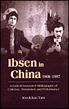 Title: Ibsen and Ibsenism in China 1908-1997: A Critical-Annotated Bibliography of Criticism, Translation and Performance, Author: Kwok-kan Tam