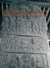 Title: Surviving Nirvana: Death of the Buddha in Chinese Visual Culture, Author: Sonya Lee