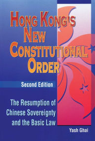 Title: Hong Kong's New Constitutional Order: The Resumption of Chinese Sovereignty and the Basic Law (Second Edition), Author: Yash Ghai