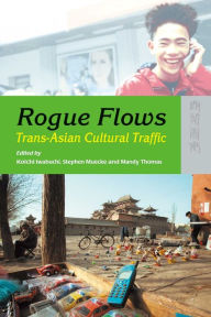 Title: Rogue Flows: Trans-Asian Cultural Traffic, Author: Koichi Iwabuchi