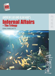 Title: Andrew Lau and Alan Mak's Infernal Affairs-The Trilogy, Author: Gina Marchetti
