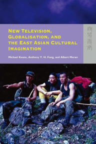 Title: New Television, Globalisation, and the East Asian Cultural Imagination, Author: Michael Keane