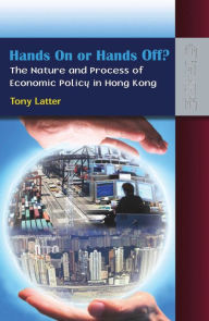 Title: Hands On or Hands Off? The Nature and Process of Economic Policy in Hong Kong, Author: Tony Latter