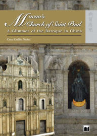 Title: Macao's Church of Saint Paul: A Glimmer of the Baroque in China, Author: Cesar Guillen Munez