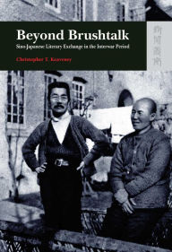 Title: Beyond Brushtalk: Sino-Japanese Literary Exchange in the Interwar Period, Author: Christopher Keaveney