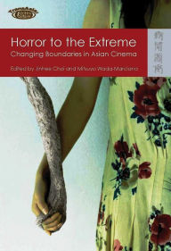 Title: Horror to the Extreme: Changing Boundaries in Asian Cinema, Author: Jinhee Choi