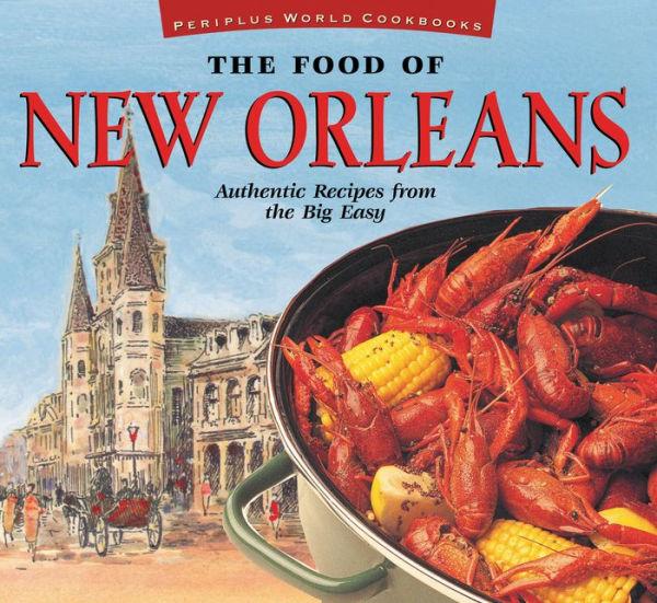 the Food of New Orleans: Authentic Recipes from Big Easy [Cajun & Creole Cookbook, Over 80 Recipes]
