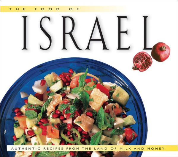 the Food of Israel: Authentic Recipes from Land Milk and Honey