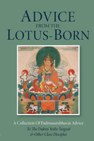 Title: Advice from the Lotus-Born: A Collection of Padmasambhava's Advice to the Dakini Yeshe Tsogyal and Other Clo Se Disciples, Author: Padmasambhava