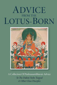 Title: Advice from the Lotus-Born: A Collection of Padmasambhava's Advice to the Dakini Yeshe Tsogyal and Other Close Disciples, Author: Padmasambhava