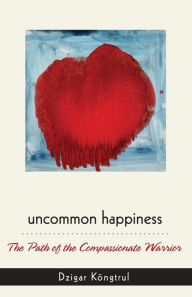 Title: Uncommon Happiness, Author: Dzigar Kongtrul Rinpoche