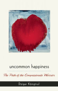 Title: Uncommon Happiness, Author: Dzigar Kongtrul Rinpoche