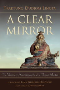 Title: A Clear Mirror, Author: Traktung Dudjom Lingpa