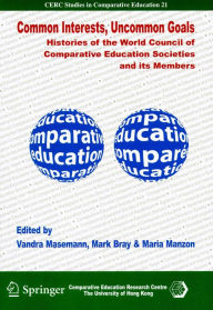 Title: Common Interests, Uncommon Goals: Histories of the World Council of Comparative Education Societies and Its Members, Author: Vandra Masemann