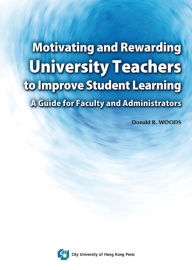 Title: Motivating and Rewarding University Teachers to Improve Student Learning: A Guide for Faculty and Administrators, Author: Donald R. Woods