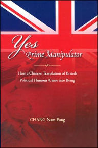 Title: Yes Prime Manipulator: How a Chinese Translation of British Political Humor Came into Being, Author: Groove '70