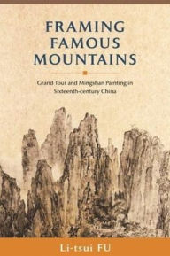 Title: Framing Famous Mountains: Grand Tour and Mingshan Paintings in Sixteenth-century China, Author: Thea