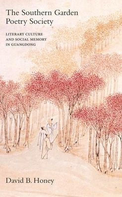 The Southern Garden Poetry Society: Literary Culture and Social Memory in Guangdong