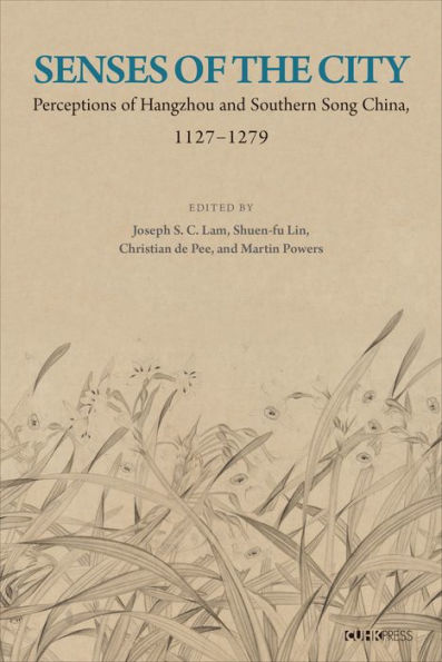 Senses of the City: Perceptions of Hangzhou and Southern Song China, 1127-1279