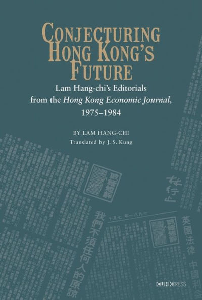 Conjecturing Hong Kong's Future: Lam Hang-chi's Editorials from the Hong Kong Economic Journal, 1975-1984