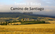 Title: Camino de Santiago - útinapló, Author: Teremi J.Balázs