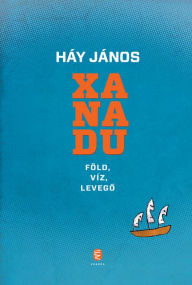 Title: Xanadu: Föld, víz, levego, Author: János Háy
