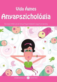 Title: Anyapszichológia: Az anyai lélek szivárványa a fogantatástól nagymamakorig, Author: Ágnes Vida