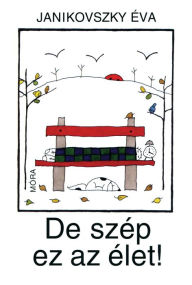 Title: De szép ez az élet!, Author: Éva Janikovszky