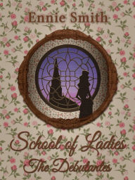 Title: School of Ladies: The Debutantes, Author: Ennie Smith