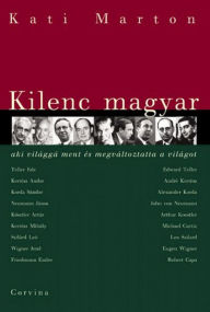 Title: Kilenc magyar, aki világgá ment és megváltoztatta a világot, Author: Kati Marton
