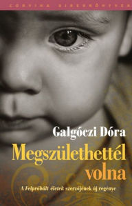 Title: Megszülethettél volna, Author: Dóra Galgóczi